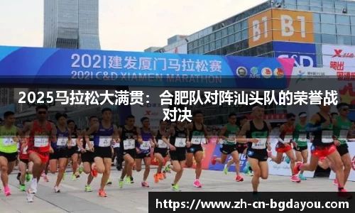 2025马拉松大满贯：合肥队对阵汕头队的荣誉战对决