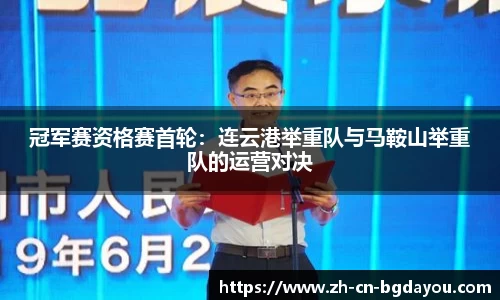 冠军赛资格赛首轮：连云港举重队与马鞍山举重队的运营对决